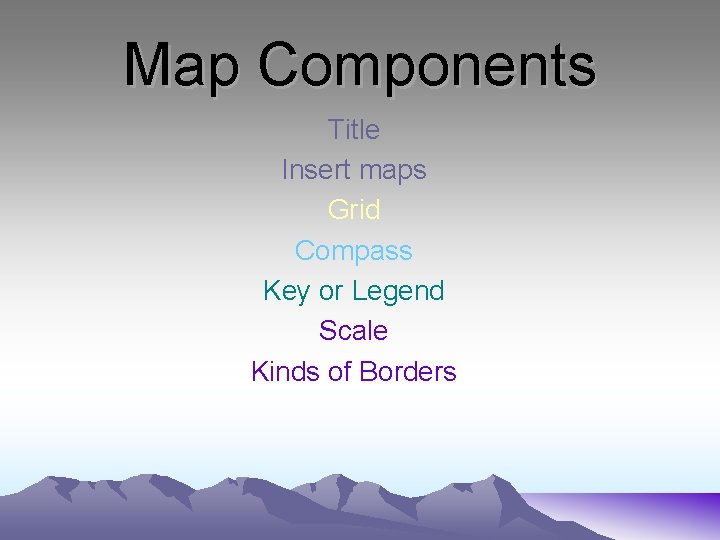 Map Components Title Insert maps Grid Compass Key or Legend Scale Kinds of Borders