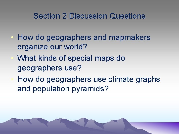 Section 2 Discussion Questions • How do geographers and mapmakers organize our world? •