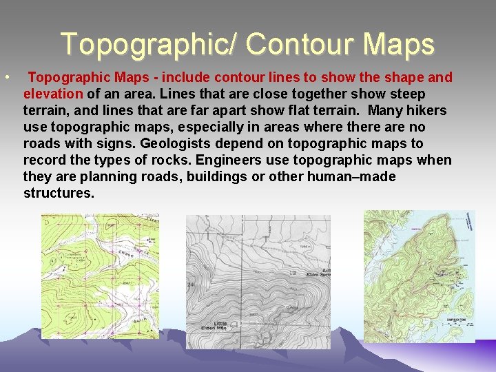 Topographic/ Contour Maps • Topographic Maps - include contour lines to show the shape