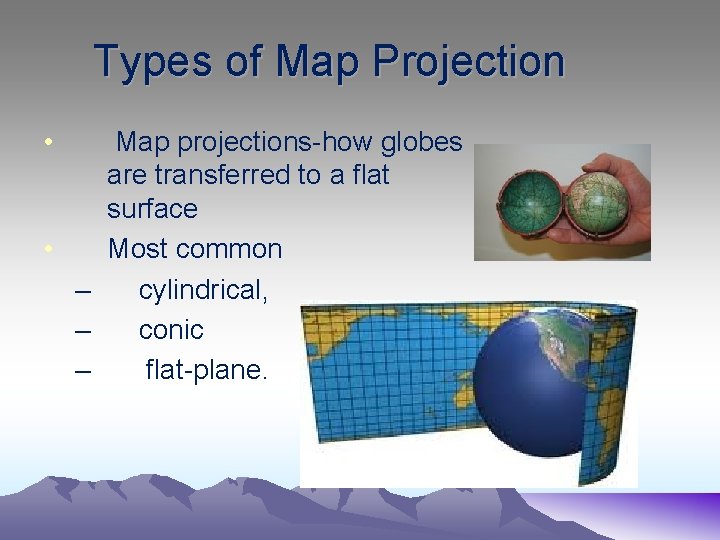 Types of Map Projection • Map projections-how globes are transferred to a flat surface