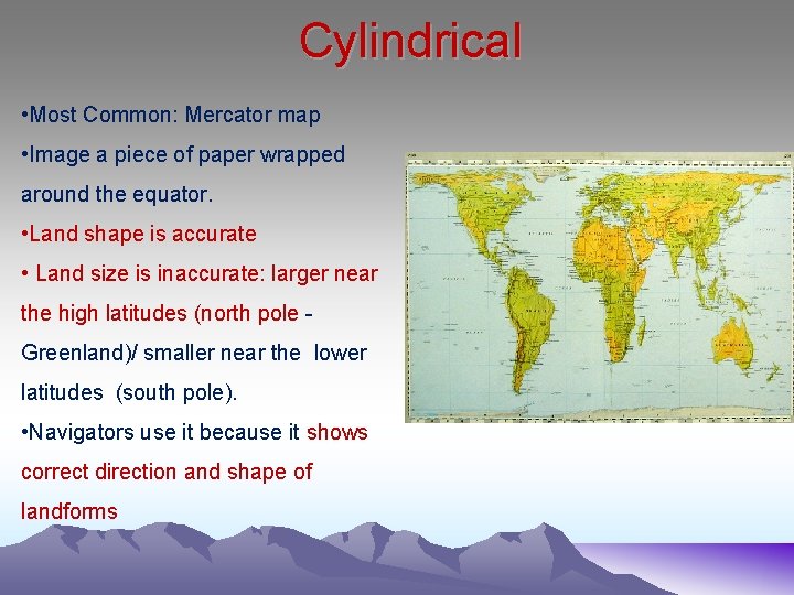 Cylindrical • Most Common: Mercator map • Image a piece of paper wrapped around