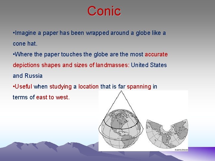 Conic • Imagine a paper has been wrapped around a globe like a cone