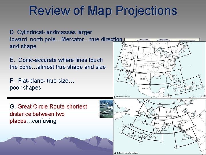 Review of Map Projections D. Cylindrical-landmasses larger toward north pole…Mercator…true direction and shape E.