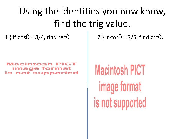 Using the identities you now know, find the trig value. 1. ) If cosθ