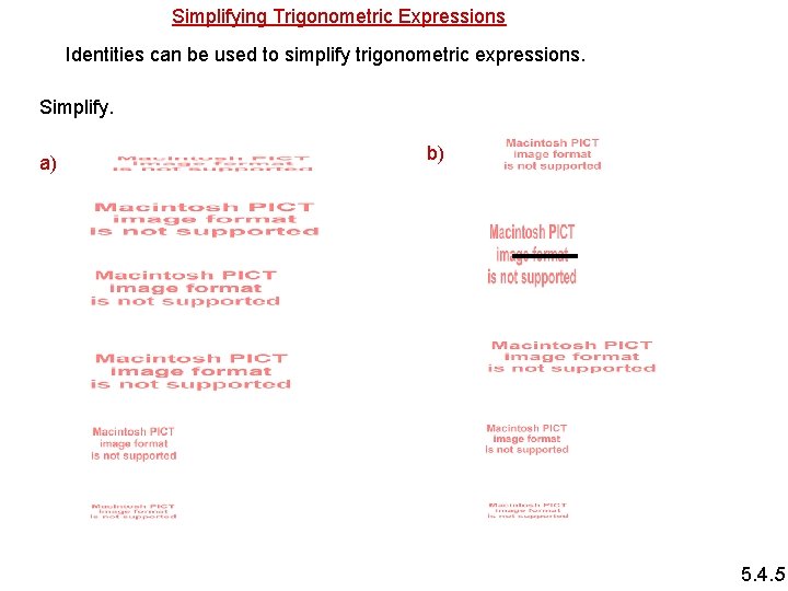 Simplifying Trigonometric Expressions Identities can be used to simplify trigonometric expressions. Simplify. a) b)