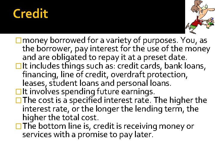 Credit �money borrowed for a variety of purposes. You, as the borrower, pay interest