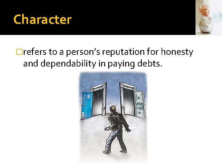 Character �refers to a person’s reputation for honesty and dependability in paying debts. 