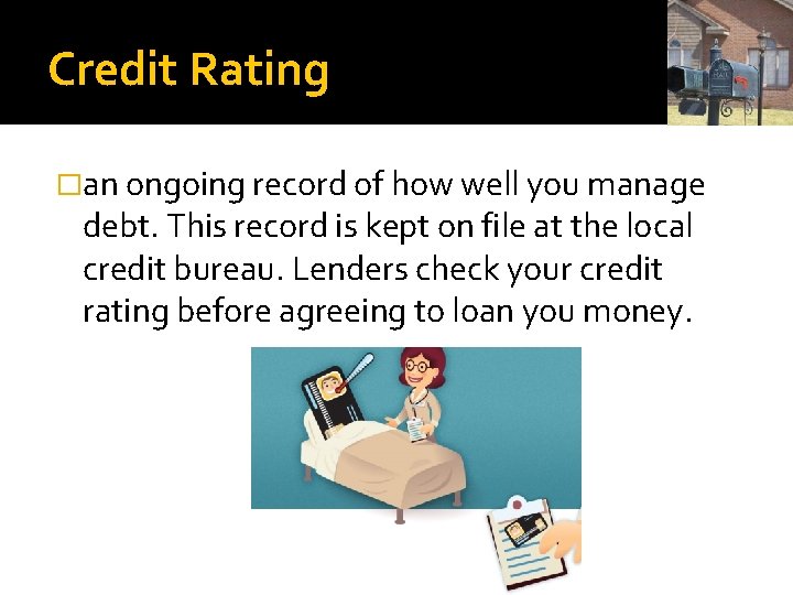 Credit Rating �an ongoing record of how well you manage debt. This record is