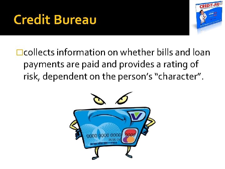Credit Bureau �collects information on whether bills and loan payments are paid and provides