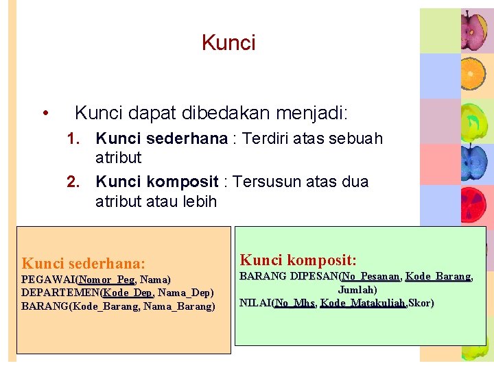 Kunci • Kunci dapat dibedakan menjadi: 1. Kunci sederhana : Terdiri atas sebuah atribut Kunci • Kunci dapat dibedakan menjadi: 1. Kunci sederhana : Terdiri atas sebuah atribut