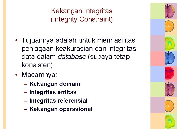 Kekangan Integritas (Integrity Constraint) • Tujuannya adalah untuk memfasilitasi penjagaan keakurasian dan integritas data Kekangan Integritas (Integrity Constraint) • Tujuannya adalah untuk memfasilitasi penjagaan keakurasian dan integritas data