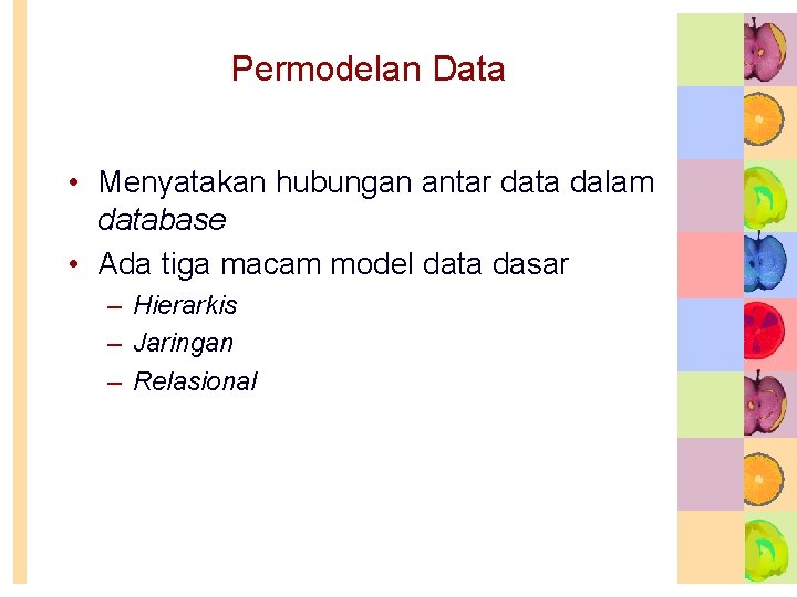Permodelan Data • Menyatakan hubungan antar data dalam database • Ada tiga macam model Permodelan Data • Menyatakan hubungan antar data dalam database • Ada tiga macam model