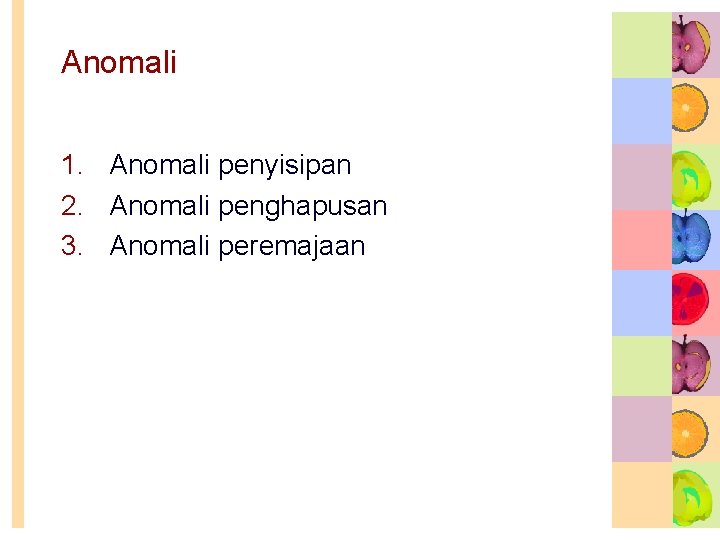 Anomali 1. Anomali penyisipan 2. Anomali penghapusan 3. Anomali peremajaan Anomali 1. Anomali penyisipan 2. Anomali penghapusan 3. Anomali peremajaan