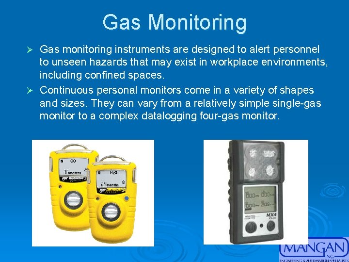 Gas Monitoring Gas monitoring instruments are designed to alert personnel to unseen hazards that