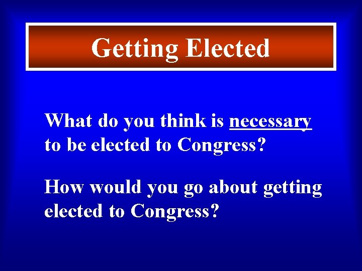 Getting Elected What do you think is necessary to be elected to Congress? How