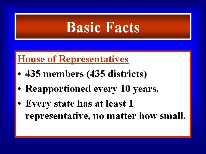 Basic Facts House of Representatives • 435 members (435 districts) • Reapportioned every 10