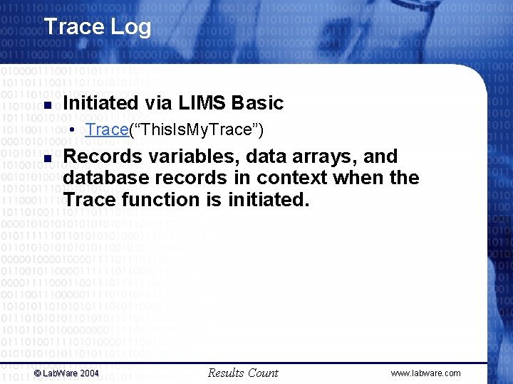 Trace Log n Initiated via LIMS Basic • Trace(“This. Is. My. Trace”) n Records Trace Log n Initiated via LIMS Basic • Trace(“This. Is. My. Trace”) n Records