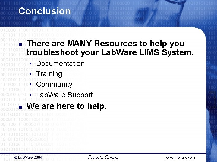 Conclusion n There are MANY Resources to help you troubleshoot your Lab. Ware LIMS Conclusion n There are MANY Resources to help you troubleshoot your Lab. Ware LIMS