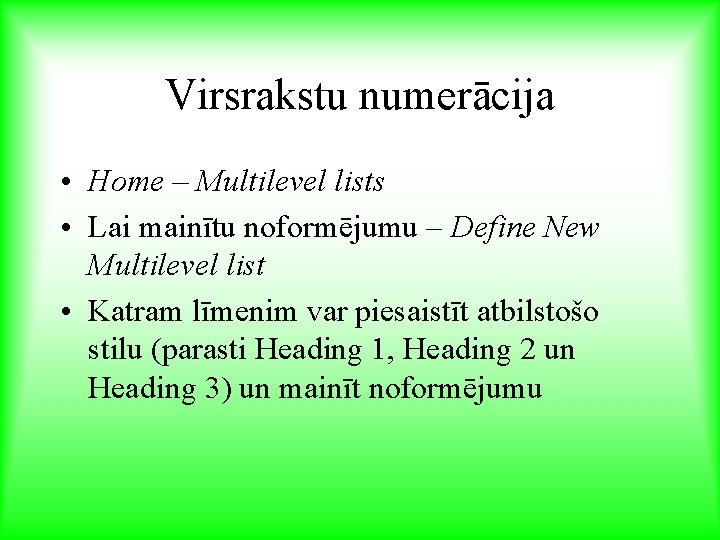 Virsrakstu numerācija • Home – Multilevel lists • Lai mainītu noformējumu – Define New