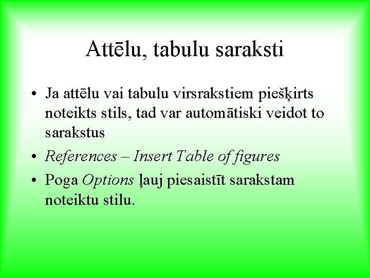 Attēlu, tabulu saraksti • Ja attēlu vai tabulu virsrakstiem piešķirts noteikts stils, tad var