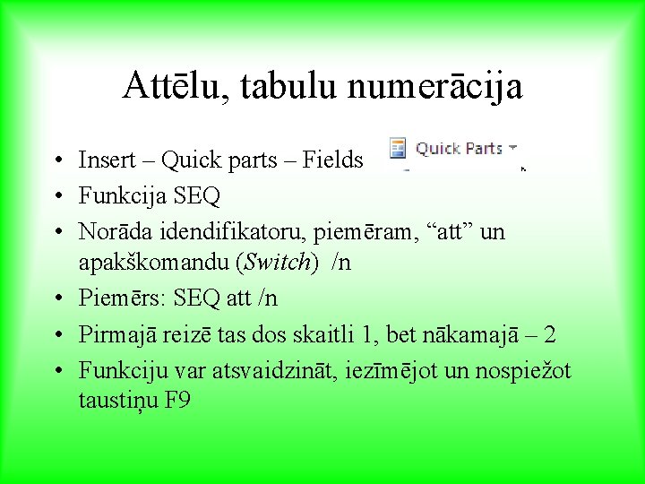 Attēlu, tabulu numerācija • Insert – Quick parts – Fields • Funkcija SEQ •