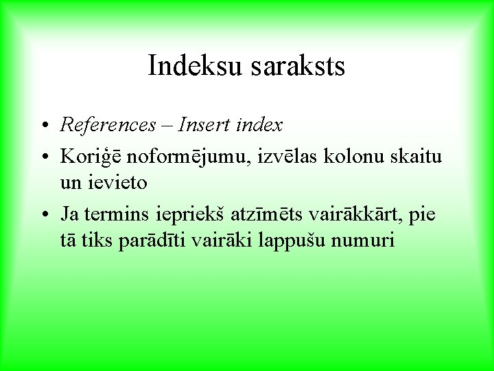 Indeksu saraksts • References – Insert index • Koriģē noformējumu, izvēlas kolonu skaitu un