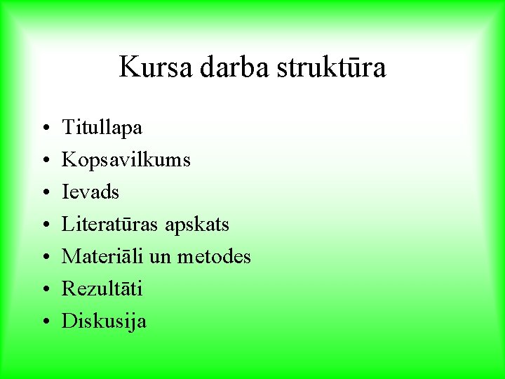 Kursa darba struktūra • • Titullapa Kopsavilkums Ievads Literatūras apskats Materiāli un metodes Rezultāti