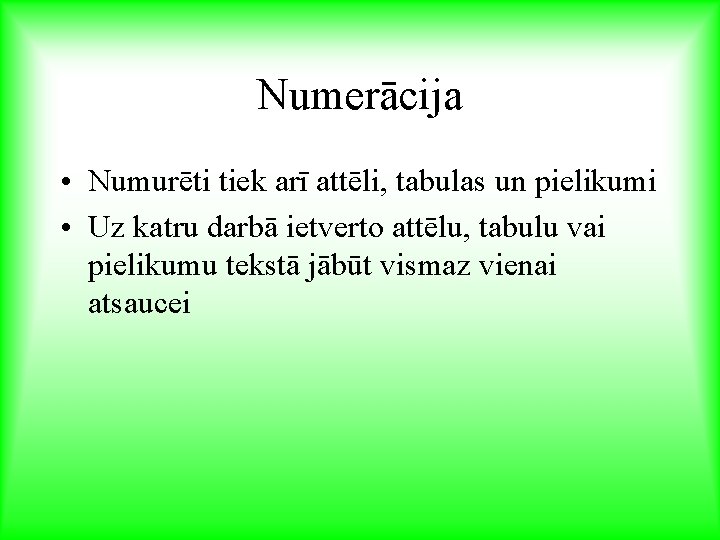 Numerācija • Numurēti tiek arī attēli, tabulas un pielikumi • Uz katru darbā ietverto