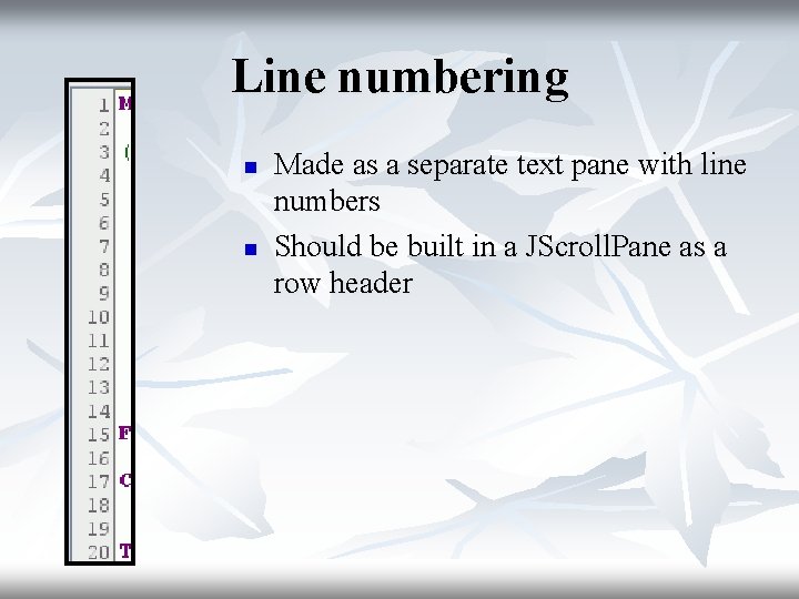 Line numbering n n Made as a separate text pane with line numbers Should