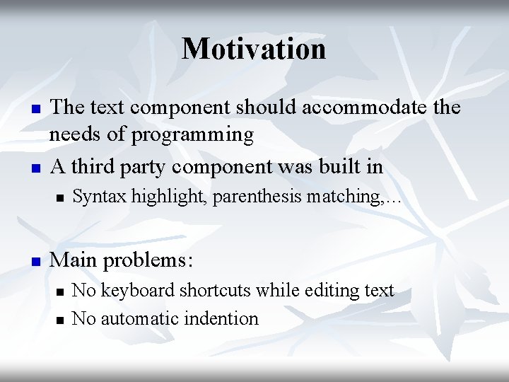 Motivation n n The text component should accommodate the needs of programming A third