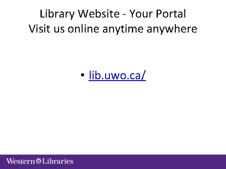 Library Website - Your Portal Visit us online anytime anywhere • lib. uwo. ca/