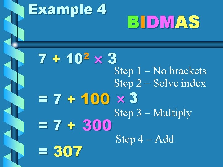 Example 4 7+ 2 10 BIDMAS 3 Step 1 – No brackets Step 2 Example 4 7+ 2 10 BIDMAS 3 Step 1 – No brackets Step 2