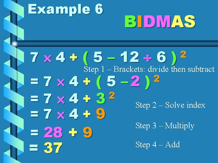 Example 6 BIDMAS 7 4 + ( 5 – 12 6 2 ) Step Example 6 BIDMAS 7 4 + ( 5 – 12 6 2 ) Step
