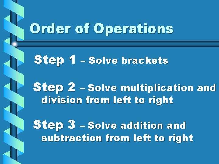 Order of Operations Step 1 – Solve brackets Step 2 – Solve multiplication and Order of Operations Step 1 – Solve brackets Step 2 – Solve multiplication and
