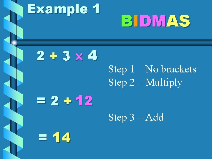 Example 1 2+3 4 BIDMAS Step 1 – No brackets Step 2 – Multiply Example 1 2+3 4 BIDMAS Step 1 – No brackets Step 2 – Multiply