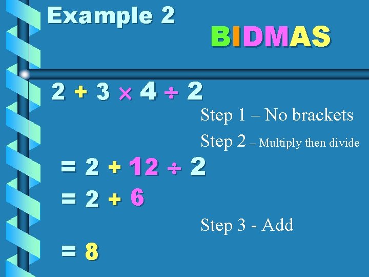 Example 2 BIDMAS 2+3 4 2 Step 1 – No brackets Step 2 – Example 2 BIDMAS 2+3 4 2 Step 1 – No brackets Step 2 –