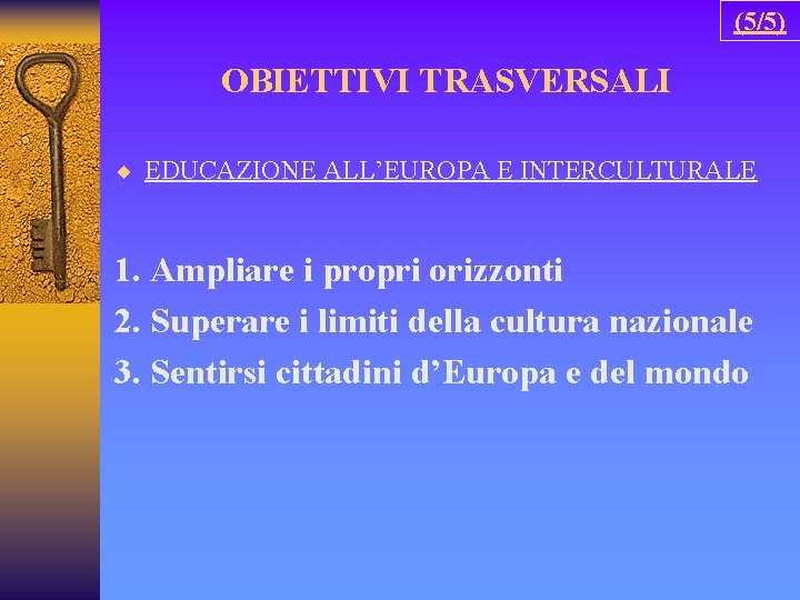 (5/5) OBIETTIVI TRASVERSALI ¨ EDUCAZIONE ALL’EUROPA E INTERCULTURALE 1. Ampliare i propri orizzonti 2.