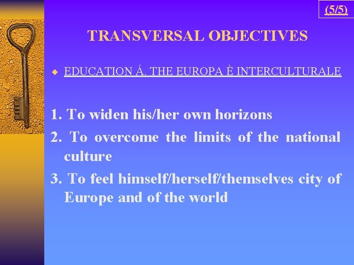 (5/5) TRANSVERSAL OBJECTIVES ¨ EDUCATION Á. THE EUROPA È INTERCULTURALE 1. To widen his/her