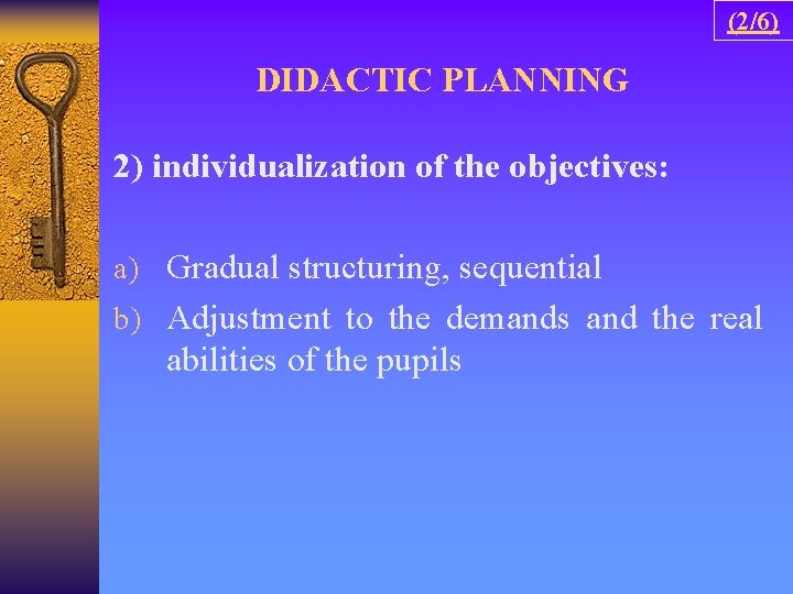 (2/6) DIDACTIC PLANNING 2) individualization of the objectives: a) Gradual structuring, sequential b) Adjustment