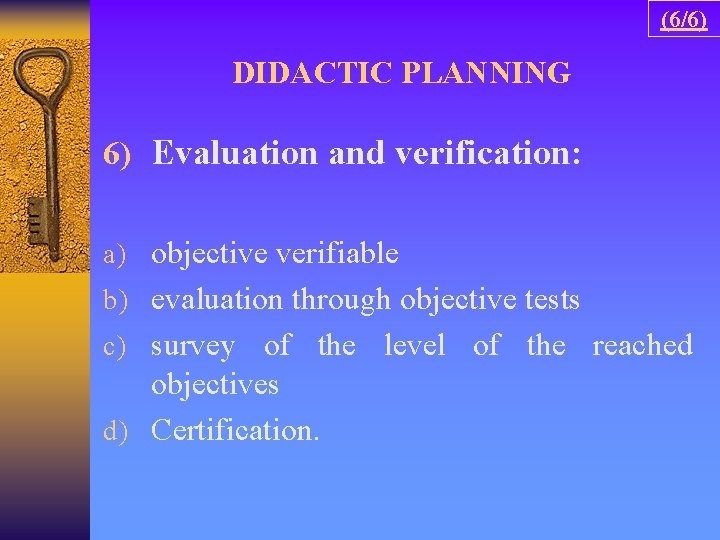 (6/6) DIDACTIC PLANNING 6) Evaluation and verification: a) objective verifiable b) evaluation through objective