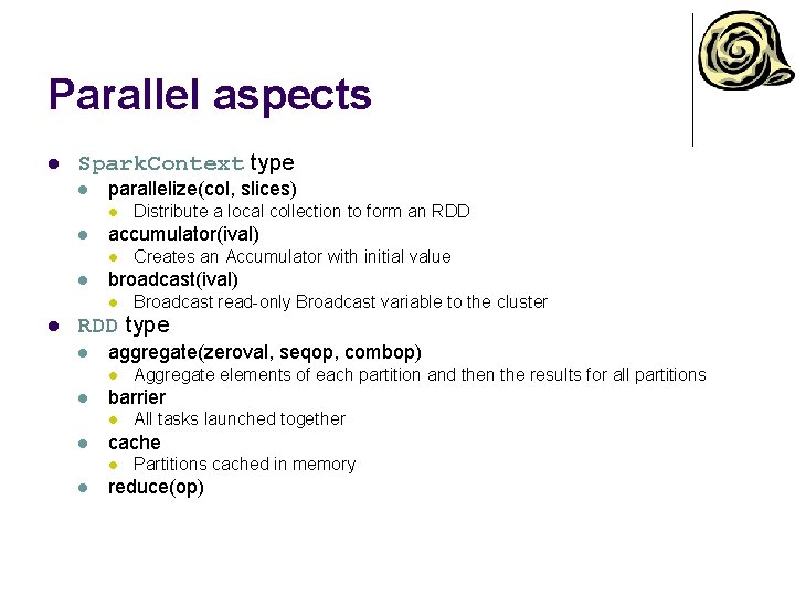 Parallel aspects l Spark. Context type l parallelize(col, slices) l l accumulator(ival) l l Parallel aspects l Spark. Context type l parallelize(col, slices) l l accumulator(ival) l l