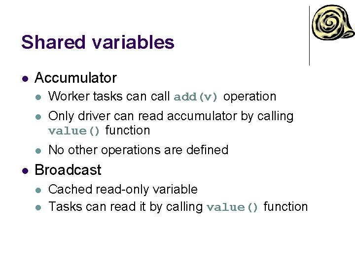 Shared variables l l Accumulator l Worker tasks can call add(v) operation l Only Shared variables l l Accumulator l Worker tasks can call add(v) operation l Only