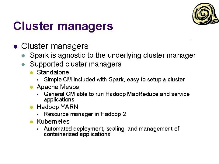 Cluster managers l l Spark is agnostic to the underlying cluster manager Supported cluster Cluster managers l l Spark is agnostic to the underlying cluster manager Supported cluster