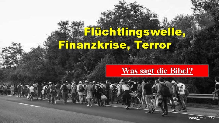 Flüchtlingswelle, Finanzkrise, Terror Was sagt die Bibel? Photog_at CC-BY 2. 0 