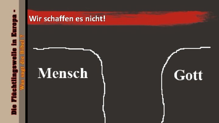 Wir schaffen es nicht! 