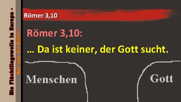 Römer 3, 10: … Da ist keiner, der Gott sucht. 