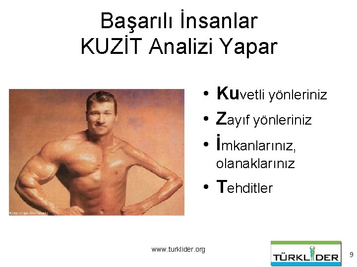 Başarılı İnsanlar KUZİT Analizi Yapar • Kuvetli yönleriniz • Zayıf yönleriniz • İmkanlarınız, olanaklarınız