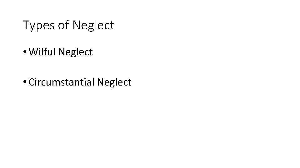 Types of Neglect • Wilful Neglect • Circumstantial Neglect 