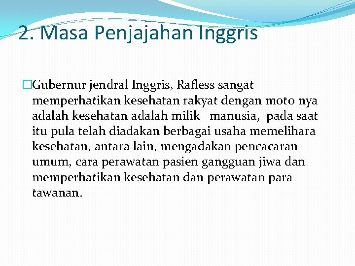 2. Masa Penjajahan Inggris �Gubernur jendral Inggris, Rafless sangat memperhatikan kesehatan rakyat dengan moto