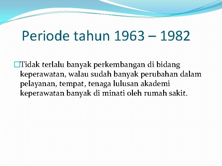 Periode tahun 1963 – 1982 �Tidak terlalu banyak perkembangan di bidang keperawatan, walau sudah